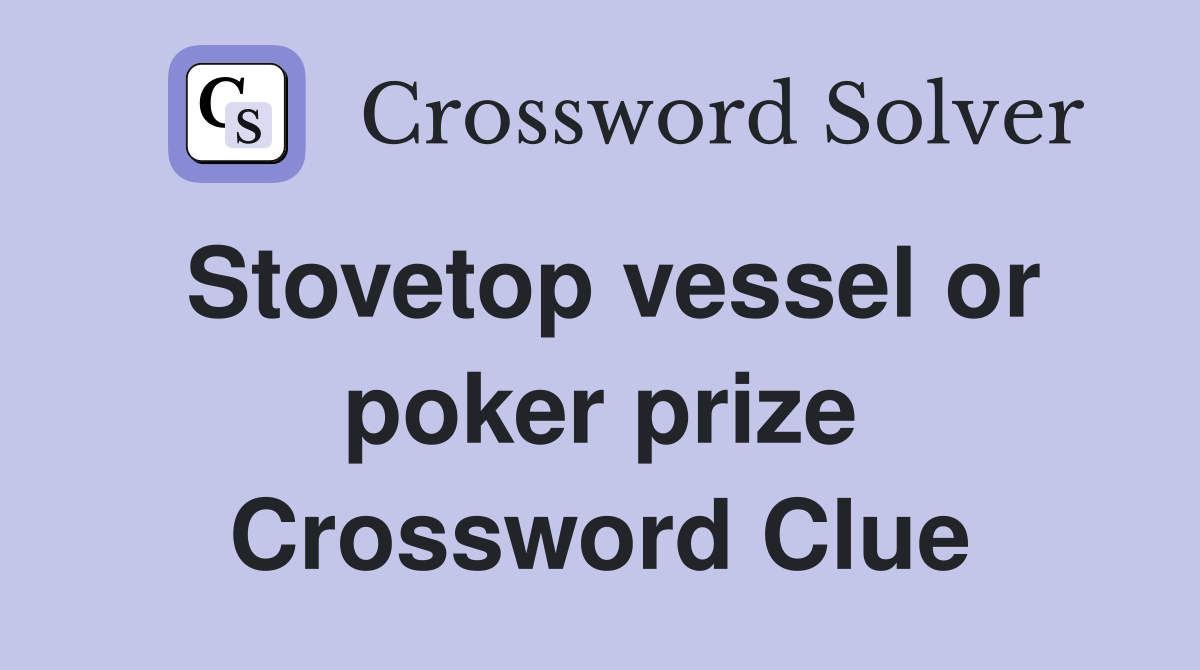 Stovetop vessel or poker prize Crossword Clue