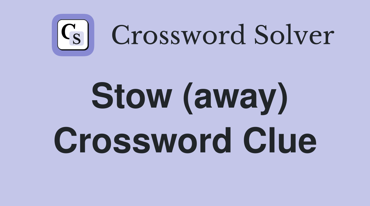 Stow (away) Crossword Clue Answers Crossword Solver