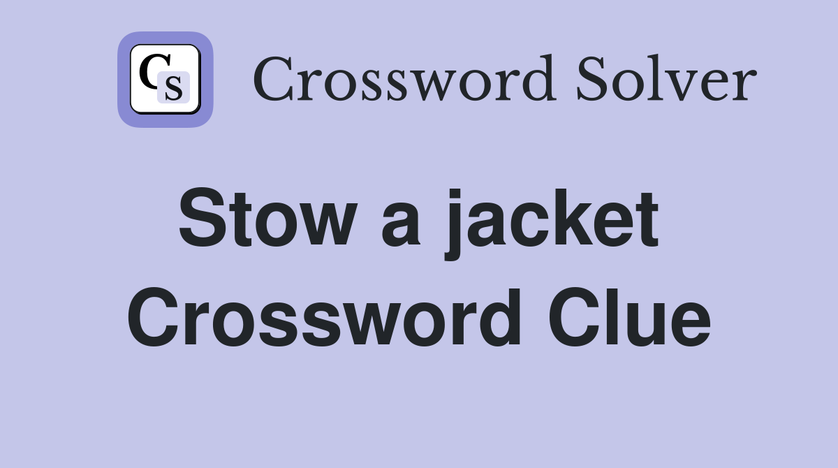 Stow a jacket  Crossword Clue