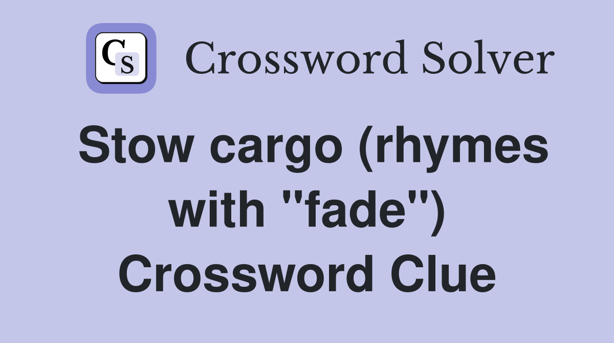 Stow cargo (rhymes with "fade") Crossword Clue