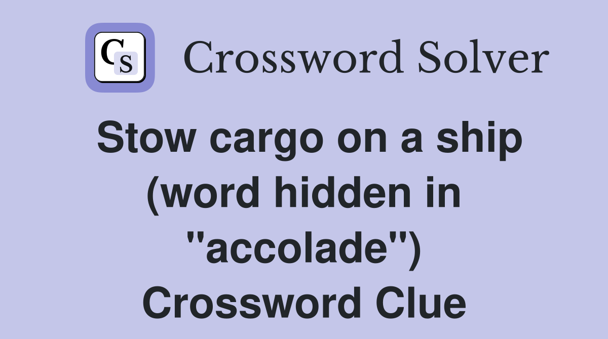 Stow cargo on a ship (word hidden in "accolade") Crossword Clue