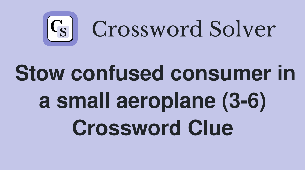 Stow confused consumer in a small aeroplane (3-6) Crossword Clue