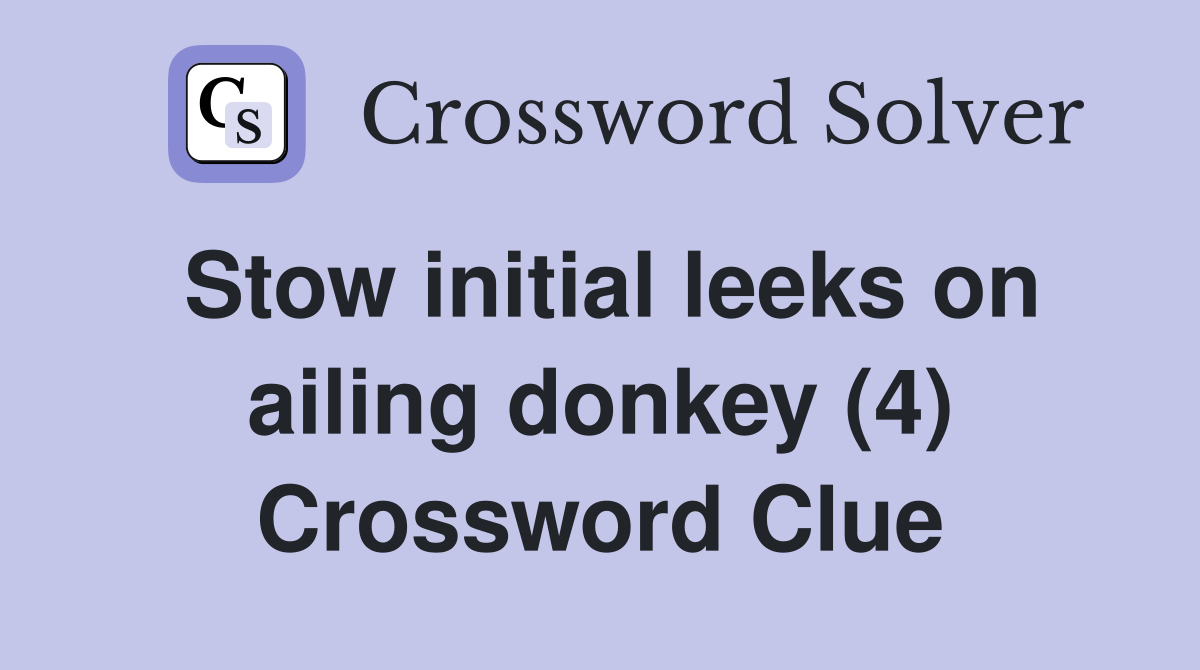 Stow initial leeks on ailing donkey (4) Crossword Clue