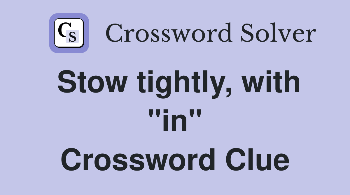 Stow tightly, with "in" Crossword Clue