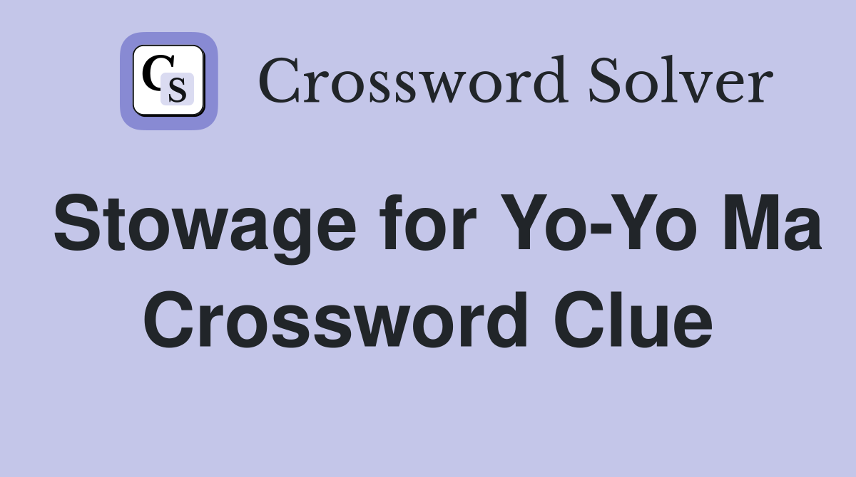 Stowage for Yo-Yo Ma Crossword Clue