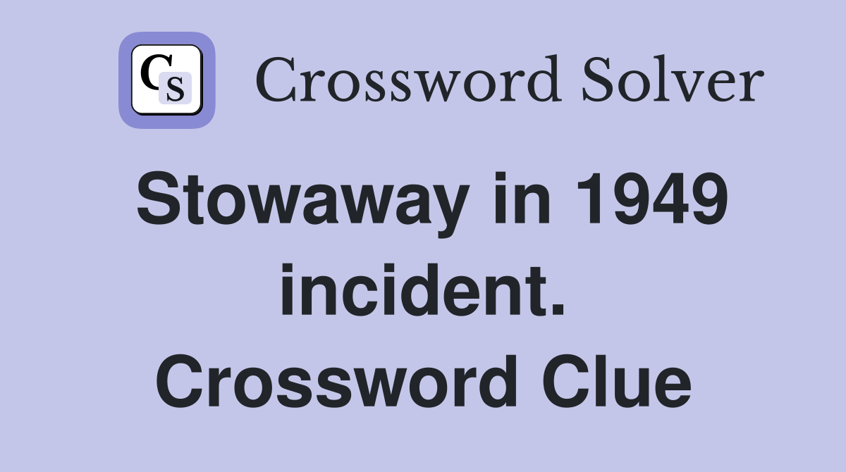 Stowaway in 1949 incident. Crossword Clue