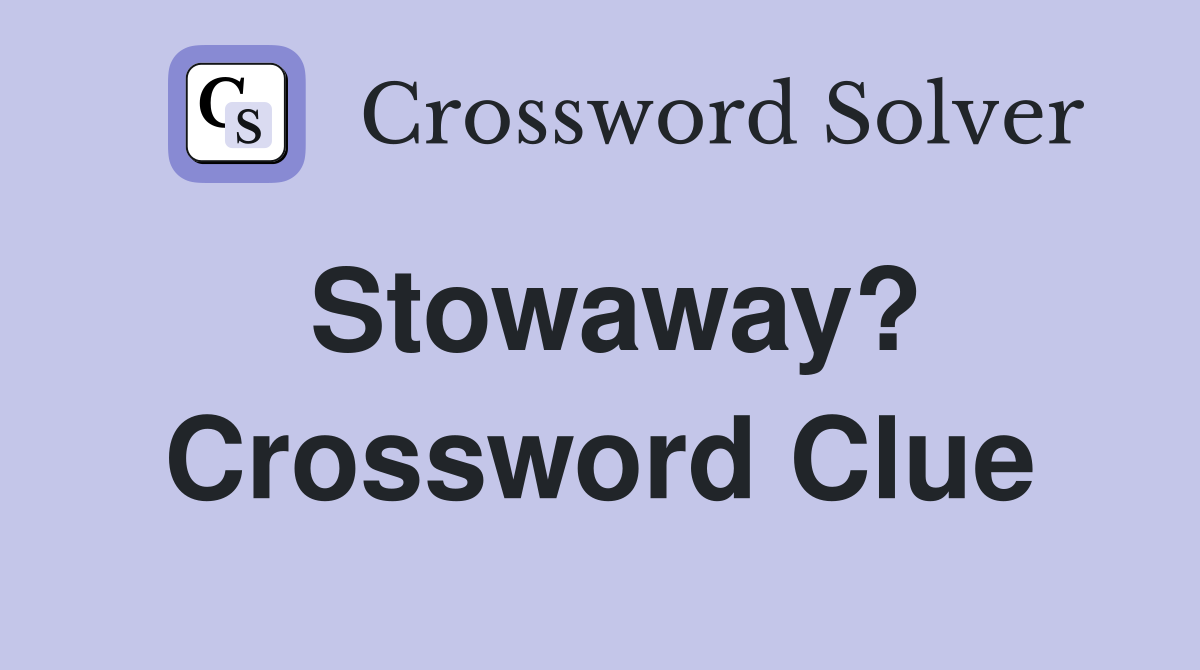 Stowaway? Crossword Clue