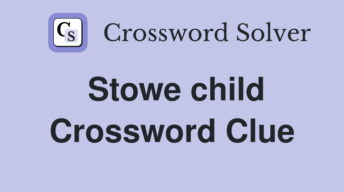 Stowe child Crossword Clue