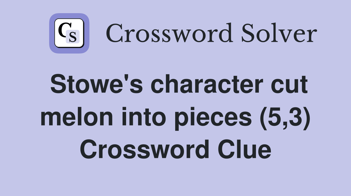 Stowe's character cut melon into pieces (5,3) Crossword Clue