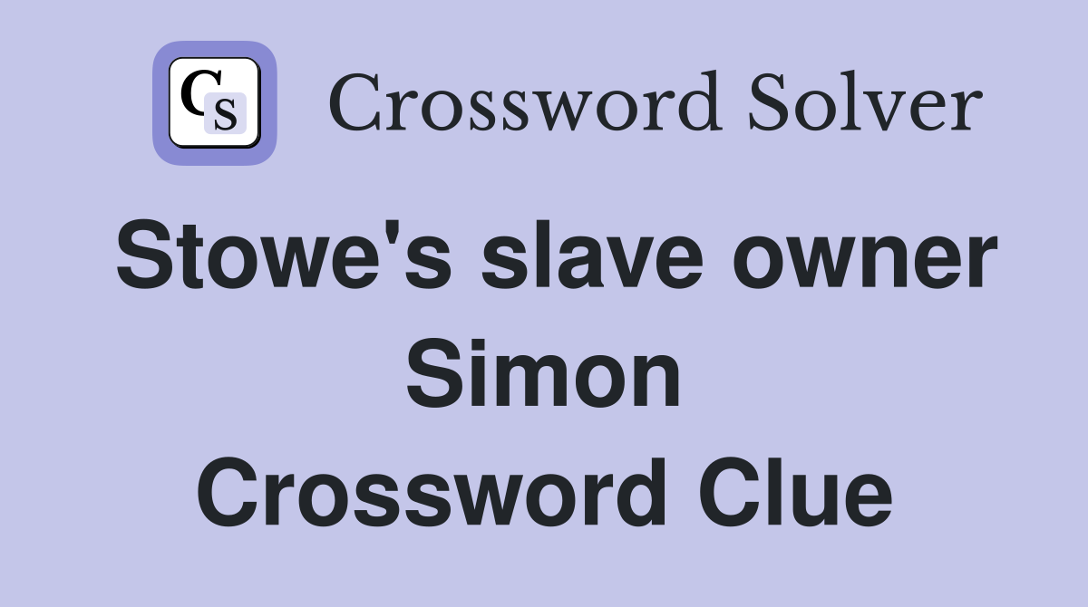 Stowe's slave owner Simon Crossword Clue