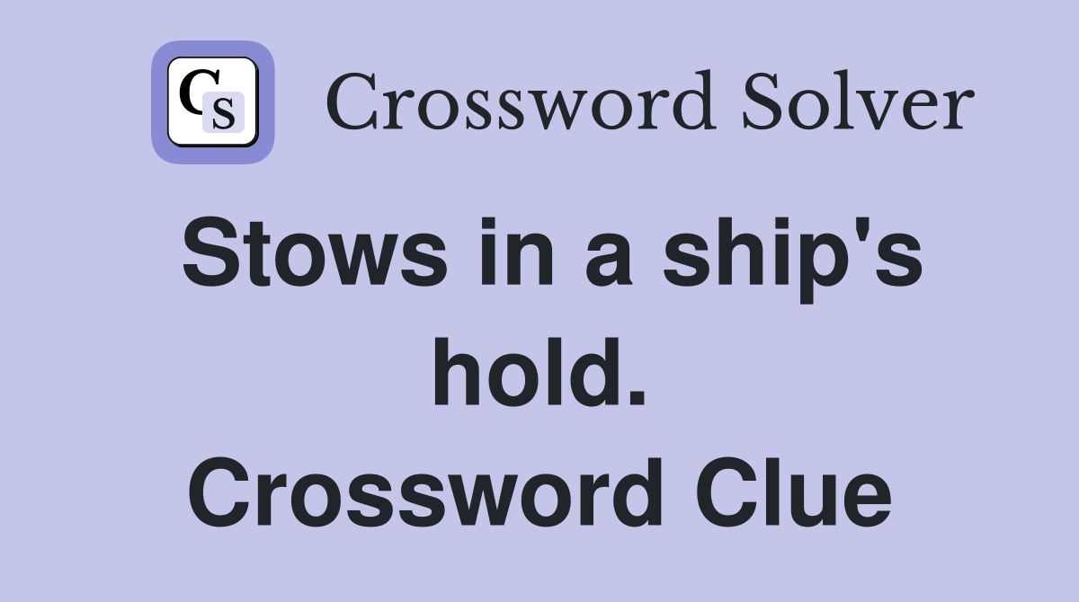 Stows in a ship's hold. Crossword Clue