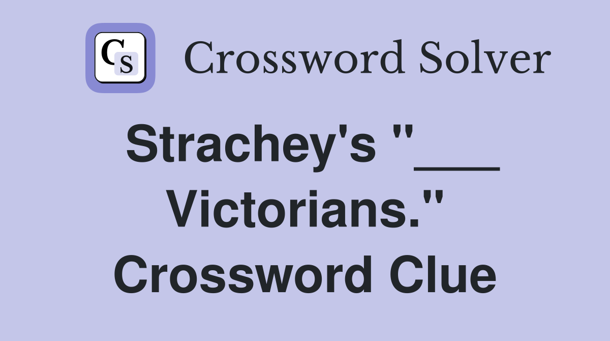 Strachey's "___ Victorians." Crossword Clue