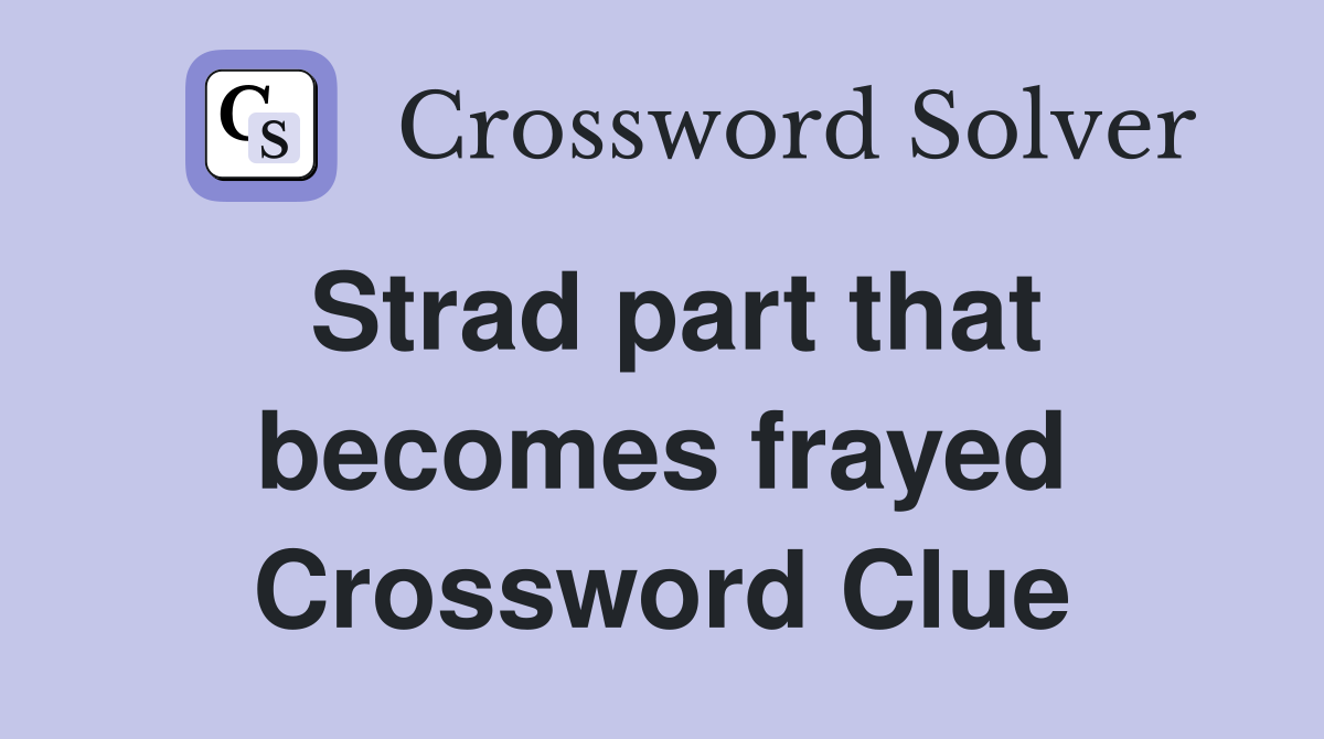 Strad part that becomes frayed Crossword Clue