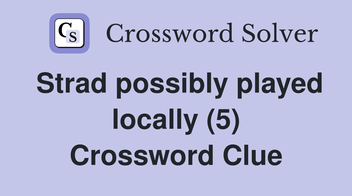 Strad possibly played locally (5) Crossword Clue