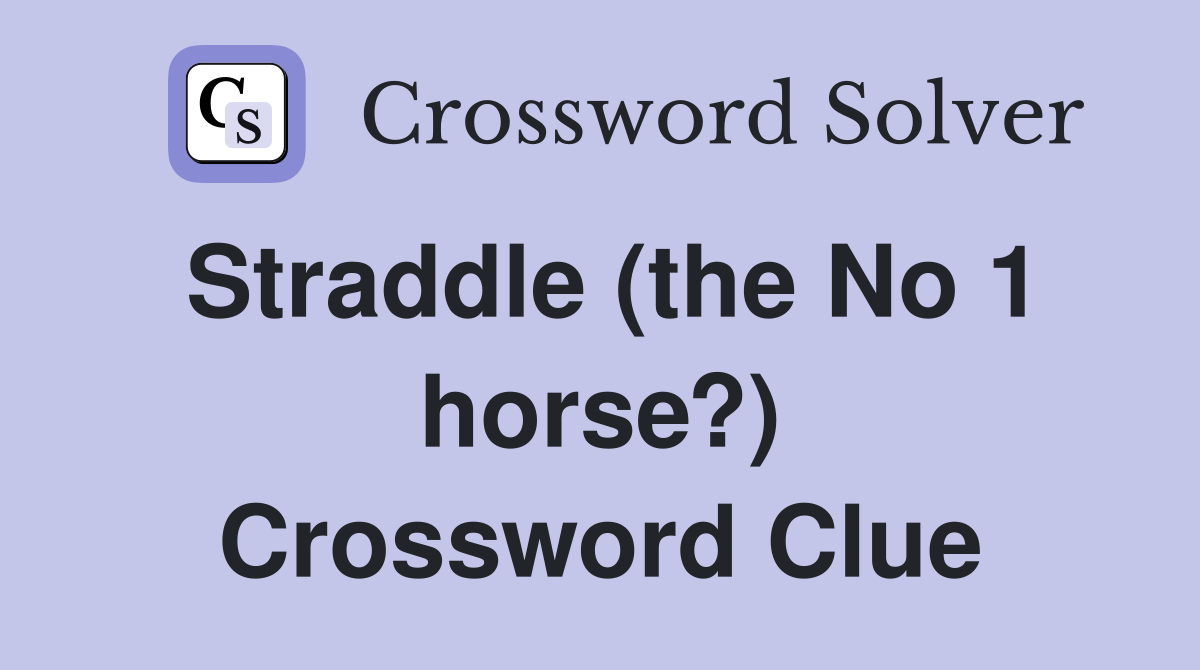 Straddle (the No 1 horse?) Crossword Clue