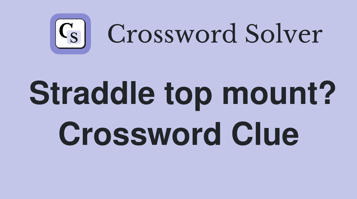 Straddle top mount? Crossword Clue