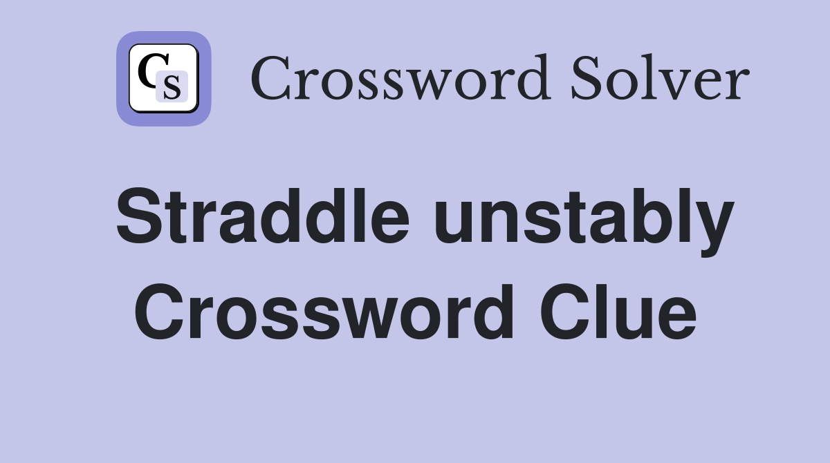 Straddle unstably Crossword Clue