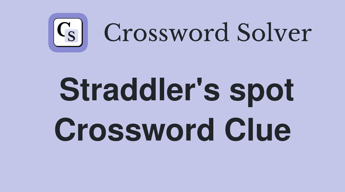 Straddler's spot Crossword Clue