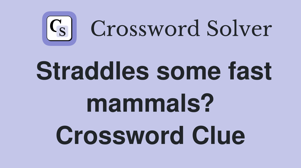 Straddles some fast mammals? Crossword Clue
