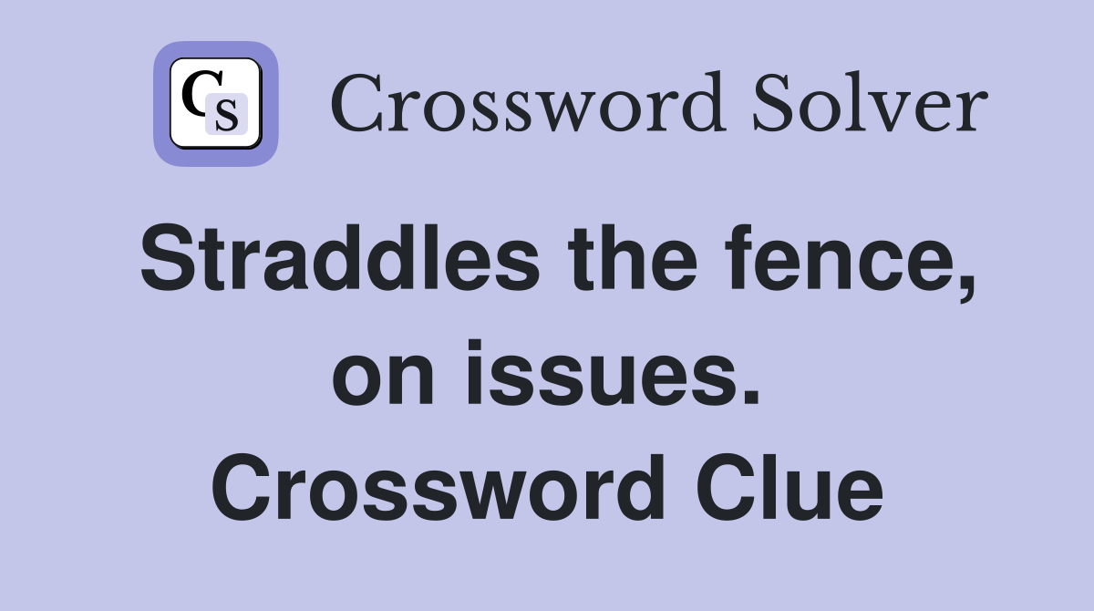 Straddles the fence, on issues. Crossword Clue