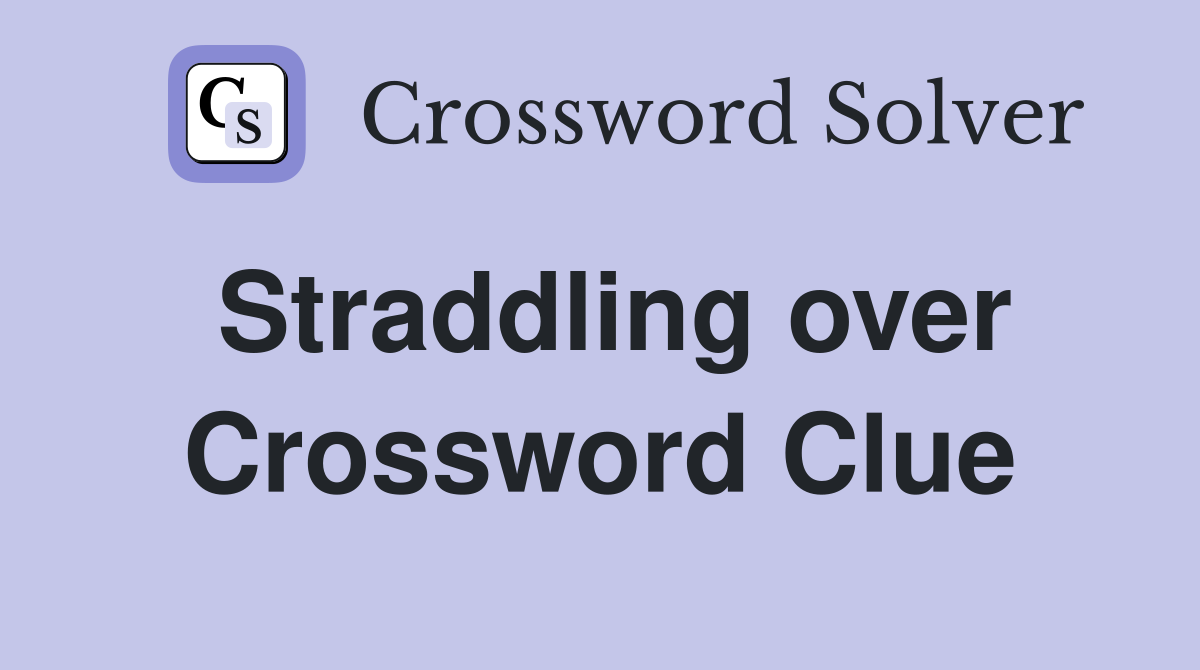 Straddling over Crossword Clue