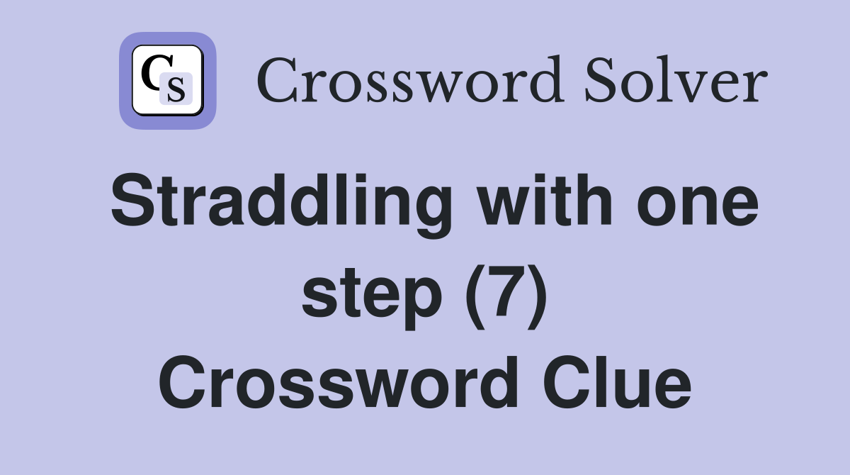 Straddling with one step (7) Crossword Clue