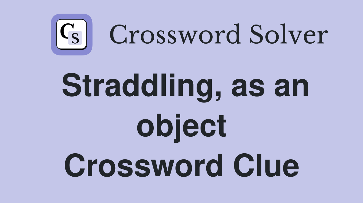 Straddling, as an object Crossword Clue