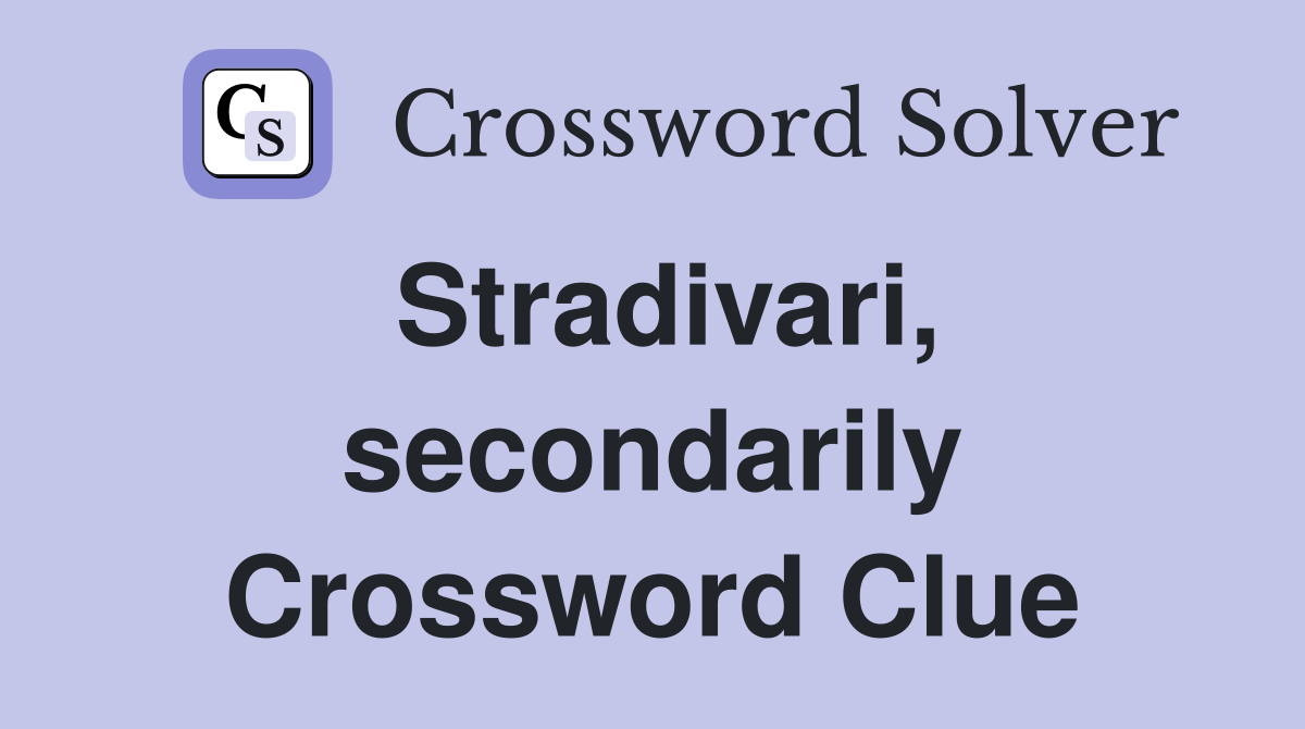 Stradivari, secondarily Crossword Clue