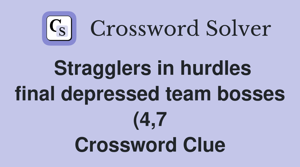 Stragglers in hurdles final depressed team bosses (4 7) Crossword Stragglers in hurdles final depressed team bosses (4 7) Crossword