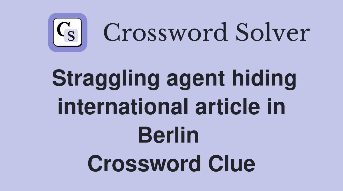 Straggling agent hiding international article in Berlin  Crossword Clue