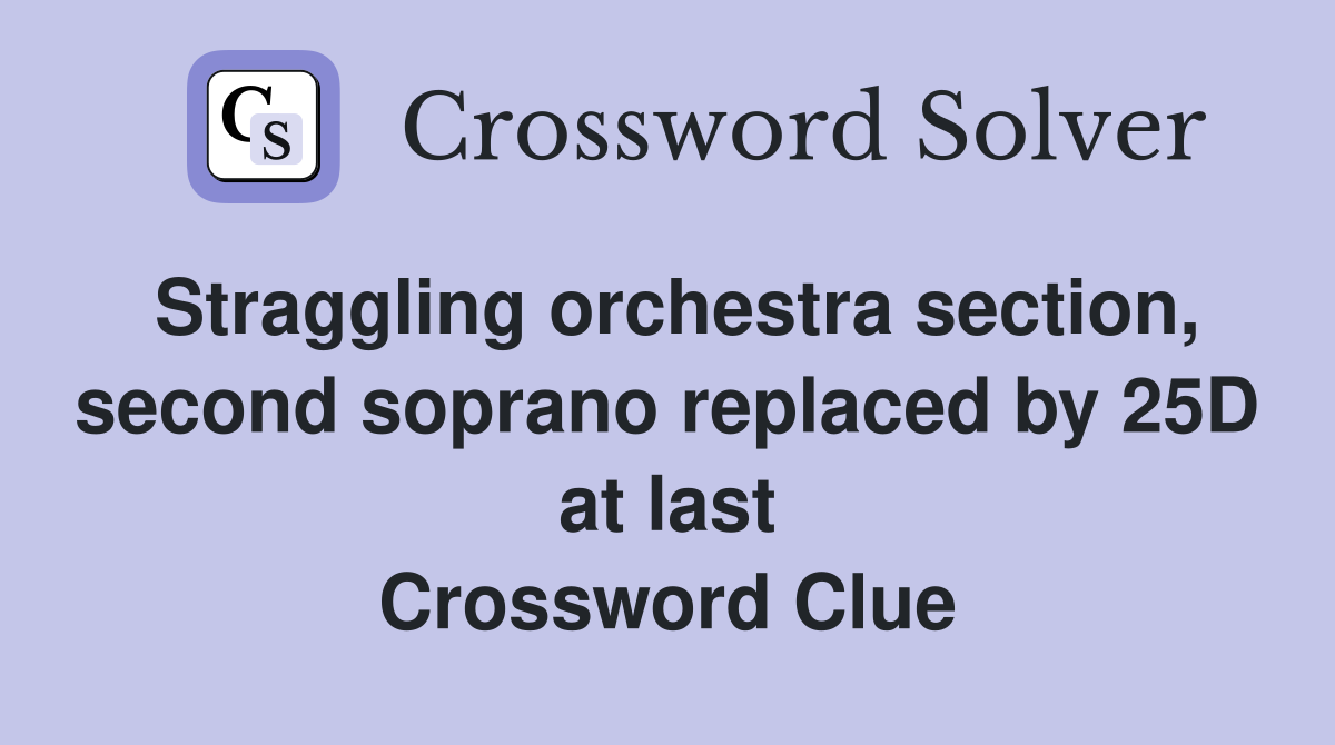 Straggling orchestra section, second soprano replaced by 25D at last Crossword Clue