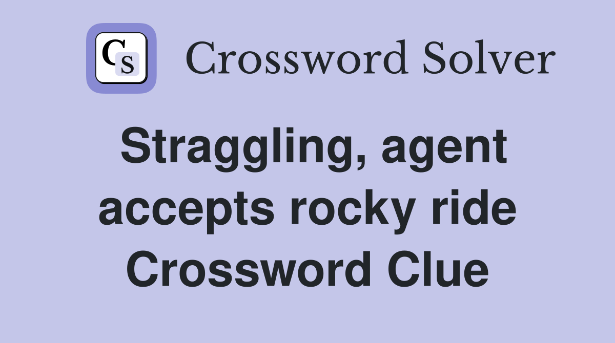 Straggling, agent accepts rocky ride Crossword Clue