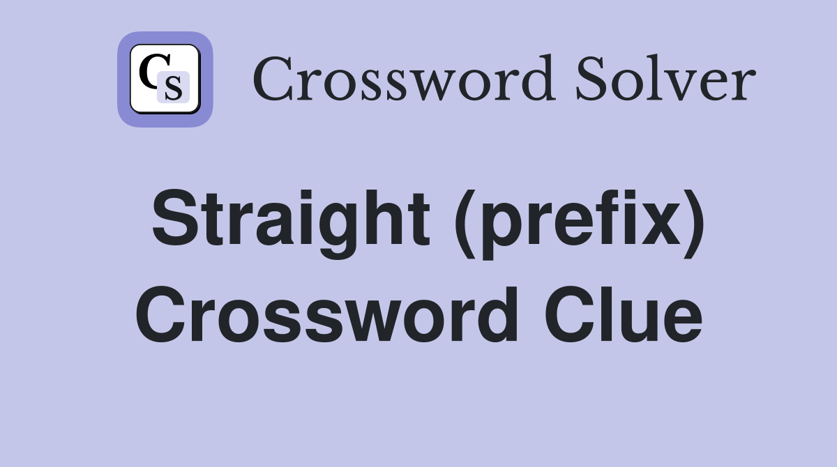 Straight (prefix) Crossword Clue