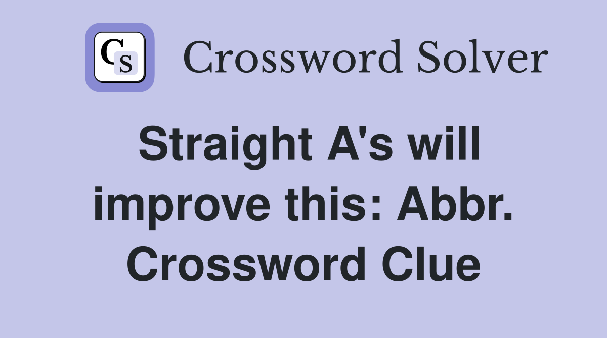 Straight A's will improve this: Abbr. Crossword Clue