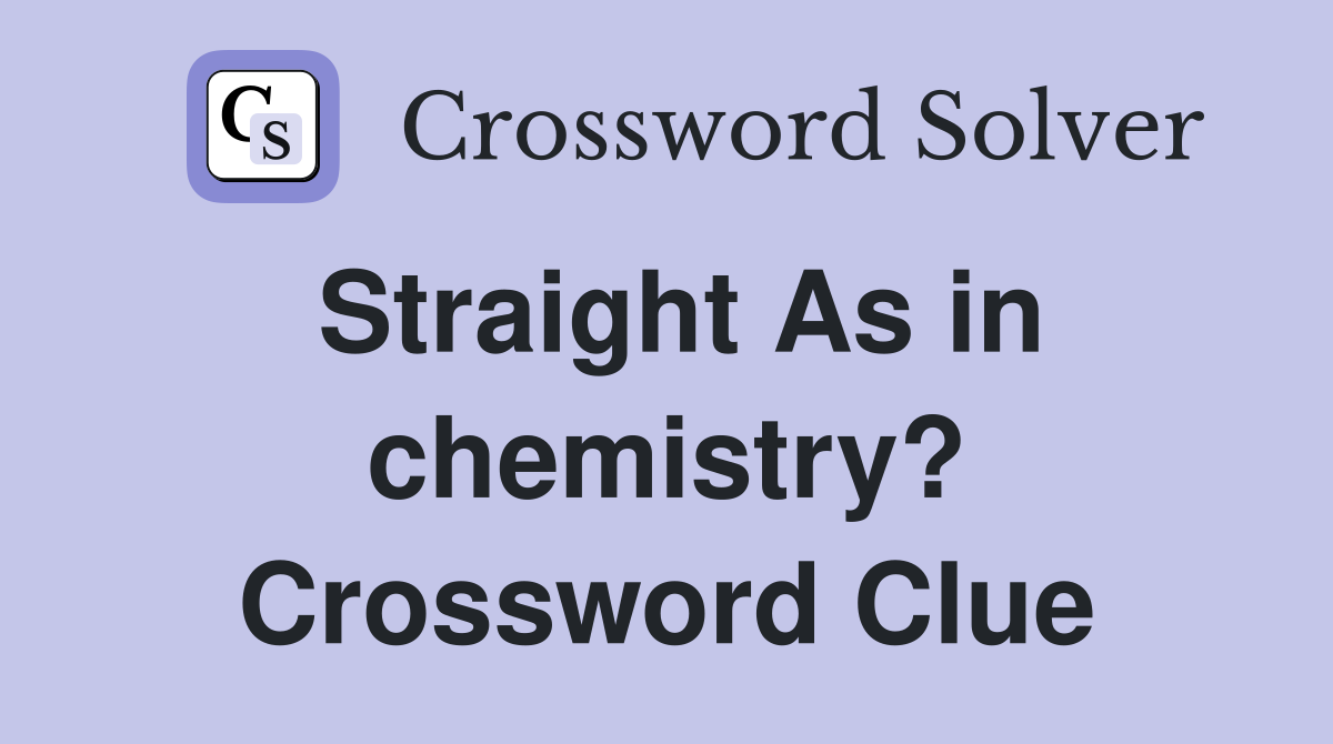 Straight As in chemistry? Crossword Clue