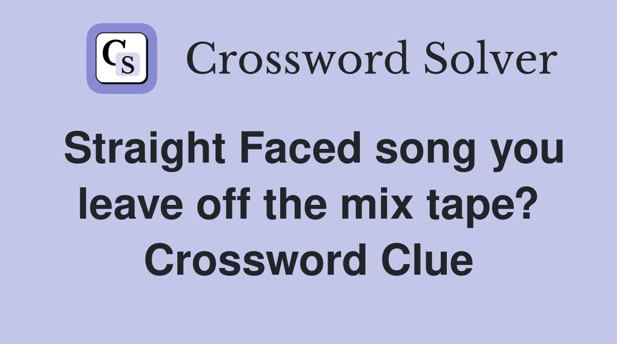 Straight Faced song you leave off the mix tape? Crossword Clue