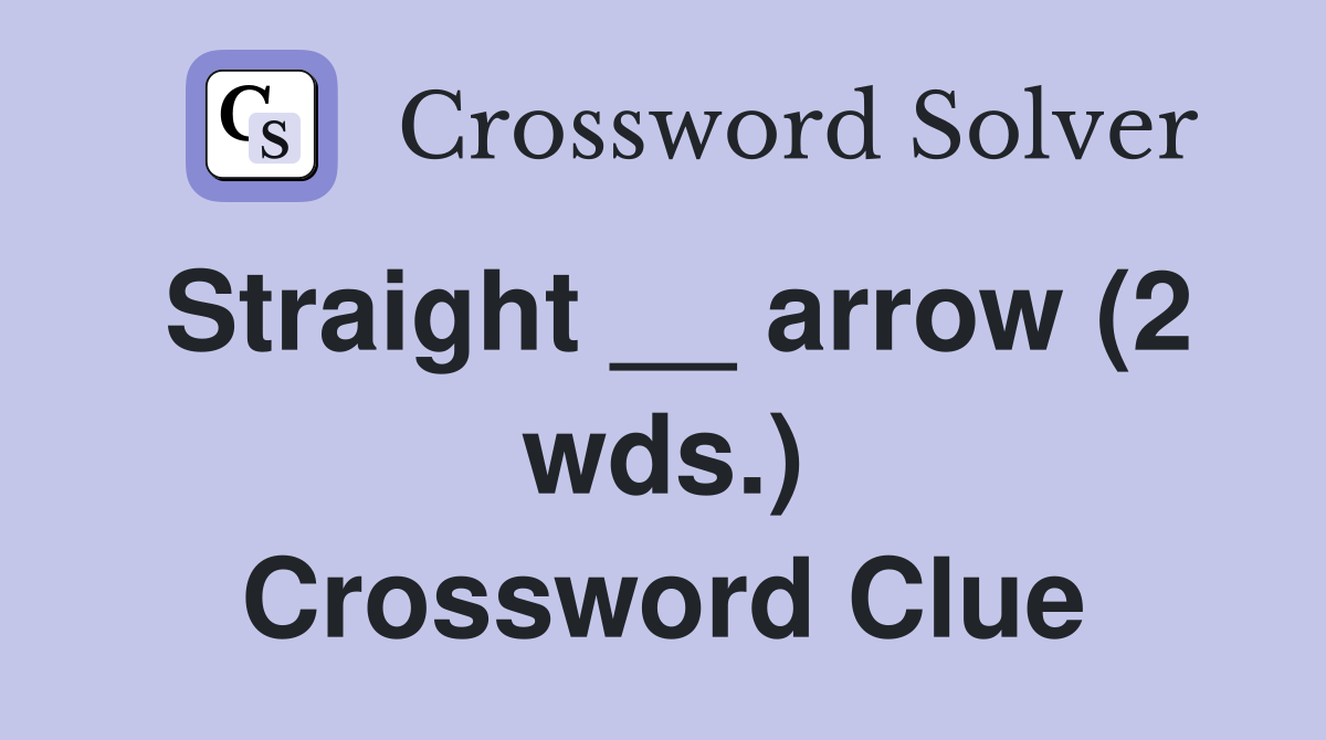 Straight __ arrow (2 wds.) Crossword Clue