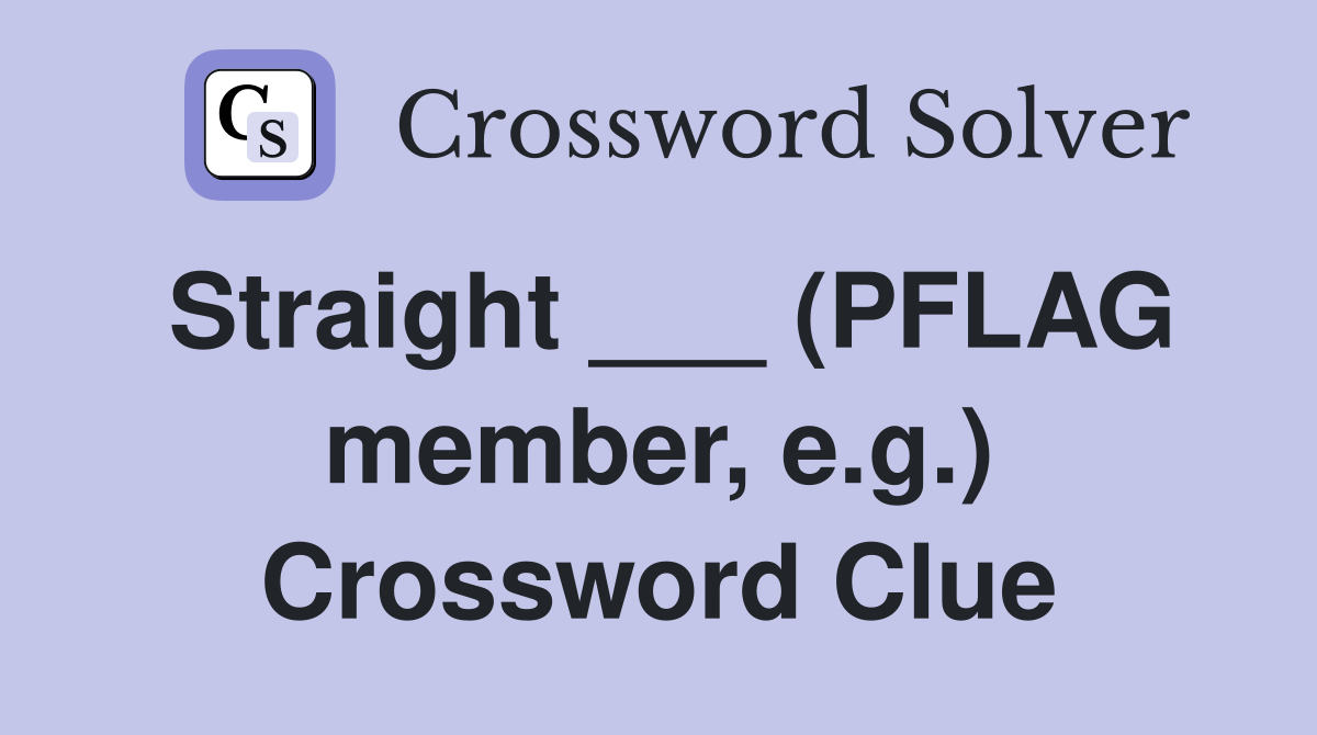 Straight ___ (PFLAG member, e.g.) Crossword Clue
