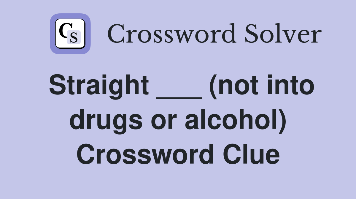 Straight ___ (not into drugs or alcohol) Crossword Clue