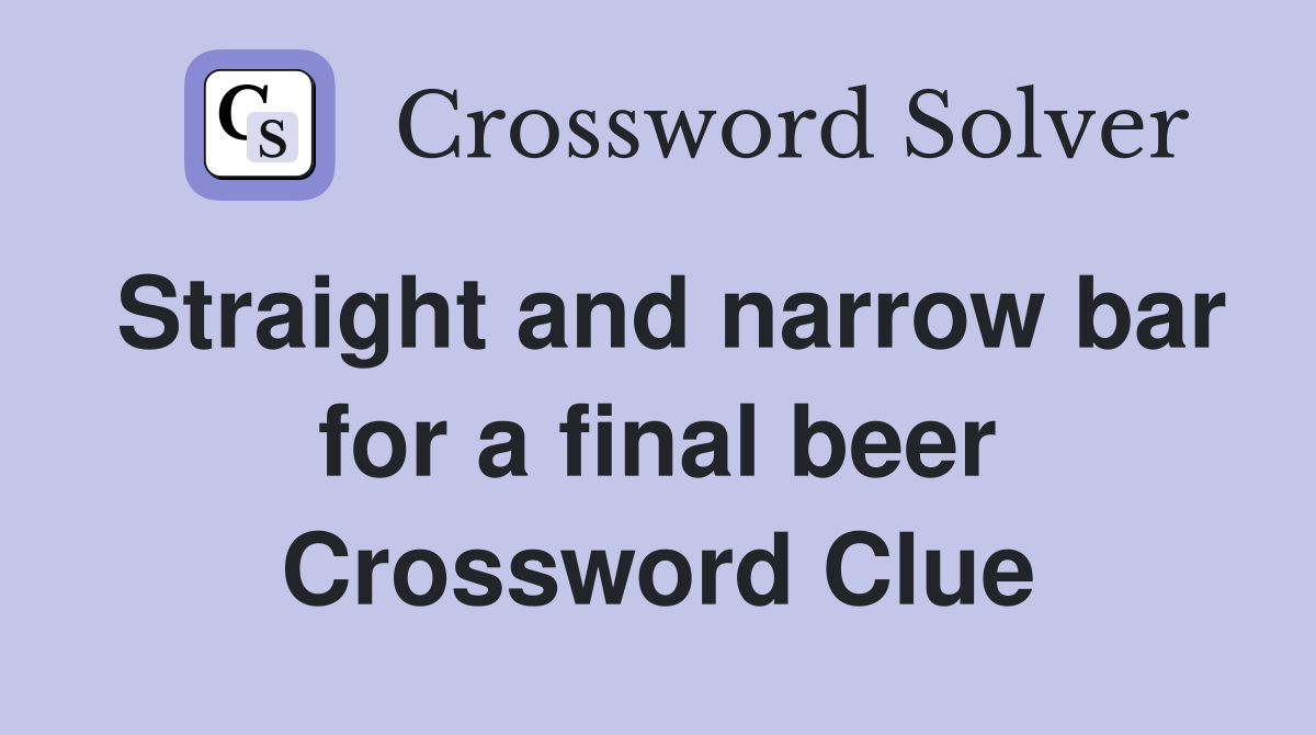 Straight and narrow bar for a final beer Crossword Clue