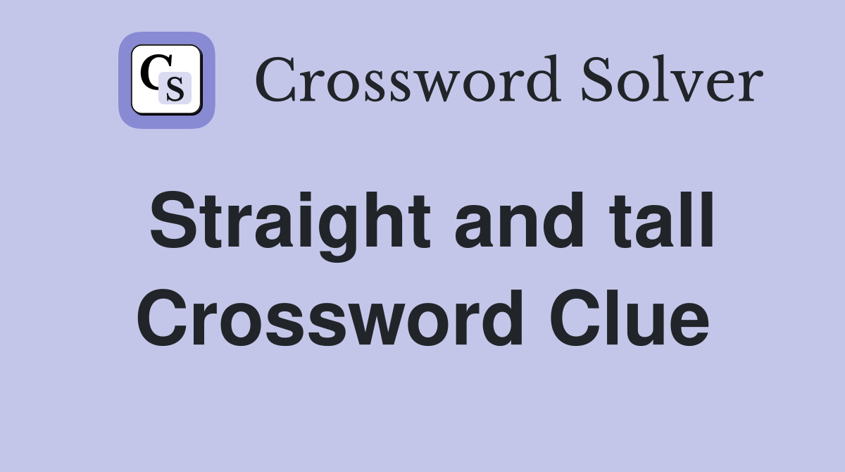 Straight and tall Crossword Clue