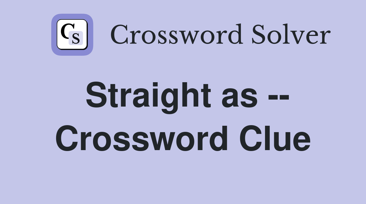 Straight as -- Crossword Clue