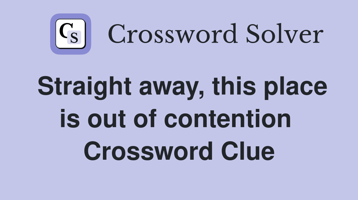 Straight away, this place is out of contention  Crossword Clue