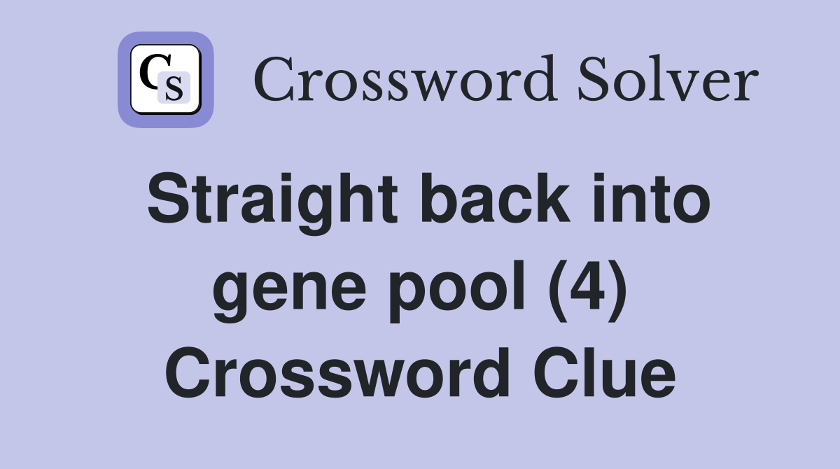 Straight back into gene pool (4) Crossword Clue