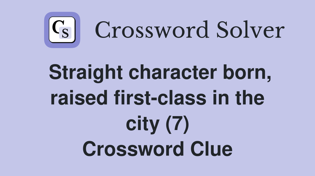 Straight character born, raised first-class in the city (7) Crossword Clue