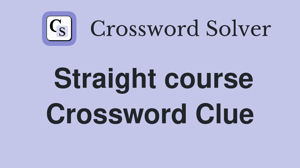 Straight course Crossword Clue