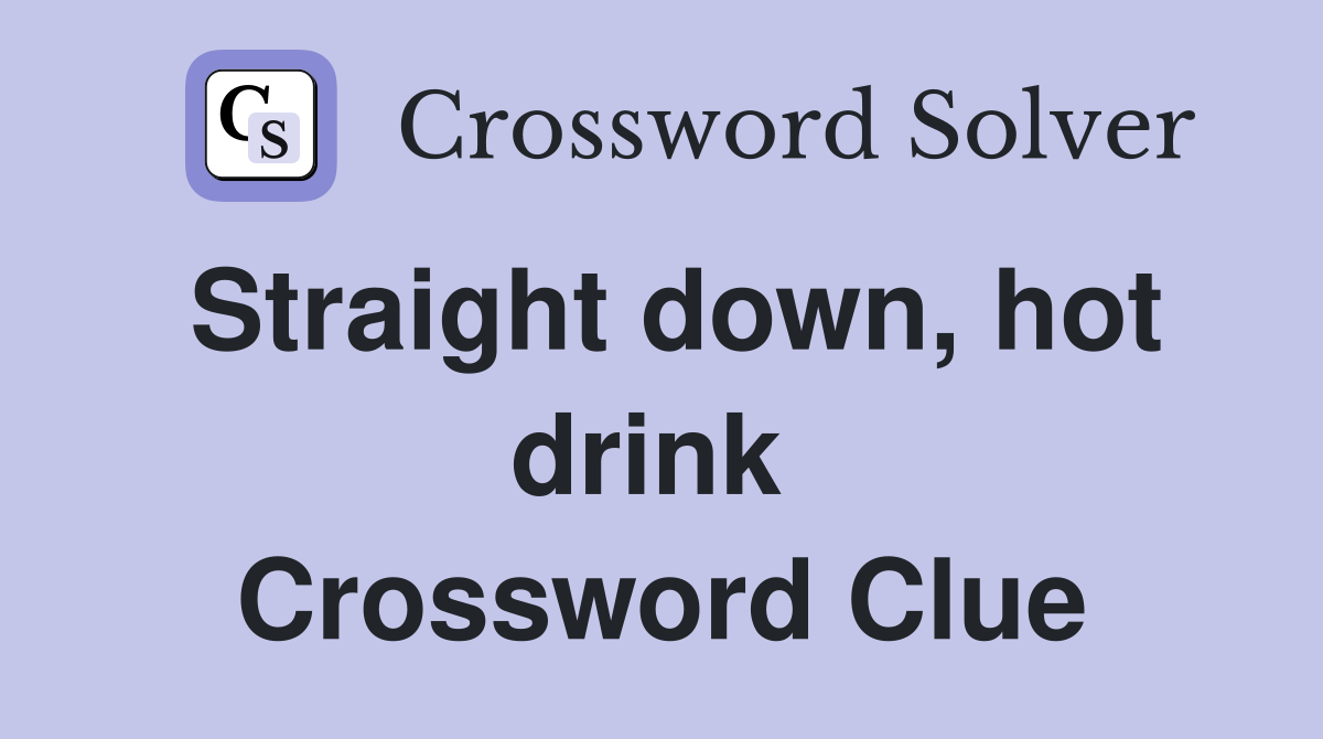 Straight down, hot drink  Crossword Clue