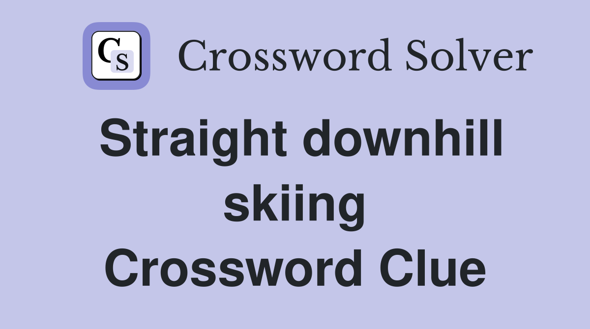 Straight downhill skiing Crossword Clue