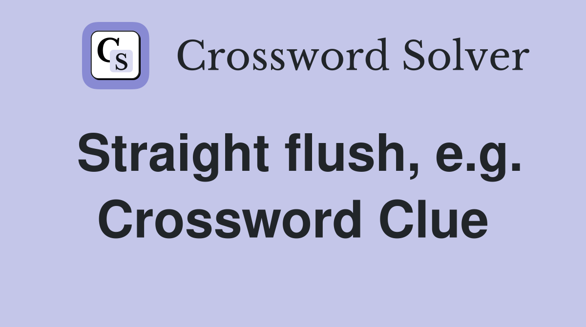 Straight flush, e.g. Crossword Clue