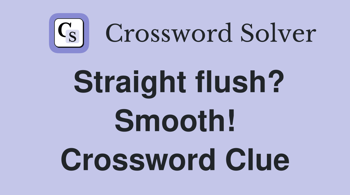 Straight flush? Smooth! Crossword Clue